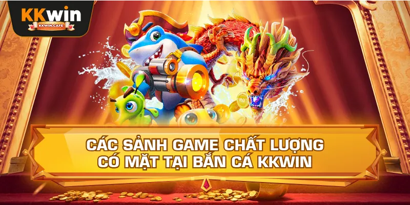 Các Sảnh Game Chất Lượng Có Mặt Tại Bắn Cá Kkwin