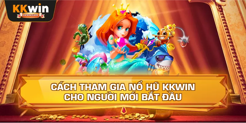 Cách Tham Gia Nổ Hũ Kkwin Cho Người Mới Bắt Đầu