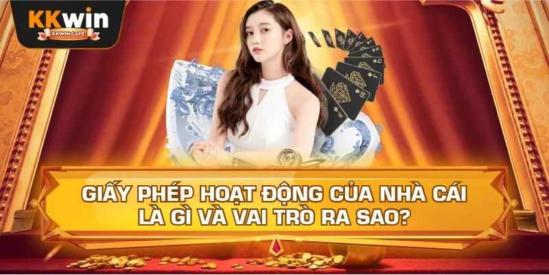 Giấy Phép Hoạt Động Của Nhà Cái Là Gì Và Vai Trò Ra Sao?