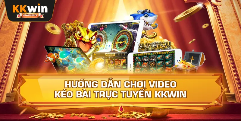 Hướng Dẫn Chơi Video Kéo Bài Trực Tuyến Kkwin
