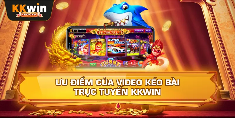 Ưu Điểm Của Video Kéo Bài Trực Tuyến Kkwin