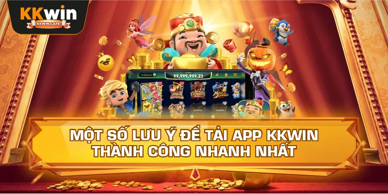 Một Số Lưu Ý Để Tải App Kkwin Thành Công Nhanh Nhất