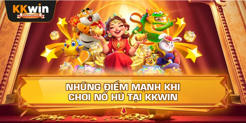 Những Điểm Mạnh Khi Chơi Nổ Hũ Tại Kkwin