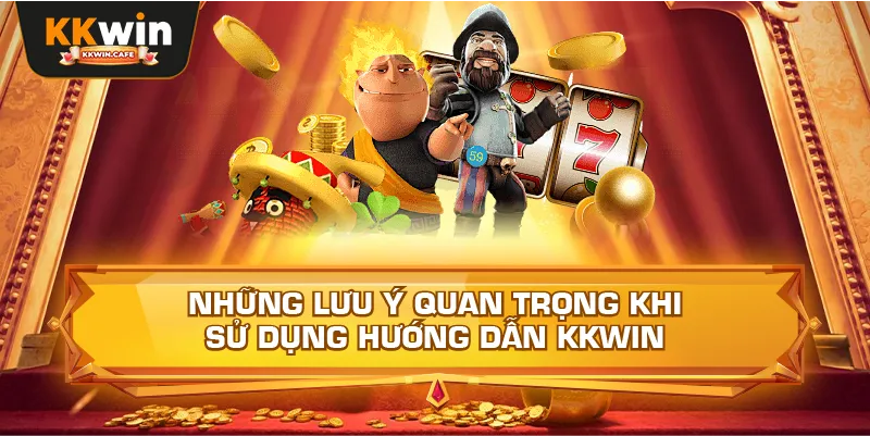 Những Lưu Ý Quan Trọng Khi Sử Dụng Hướng Dẫn Kkwin