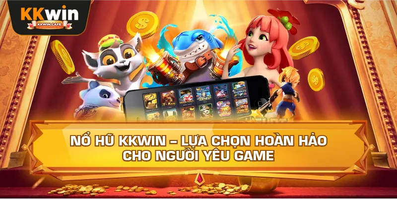 Nổ Hũ Kkwin – Lựa Chọn Hoàn Hảo Cho Người Yêu Game