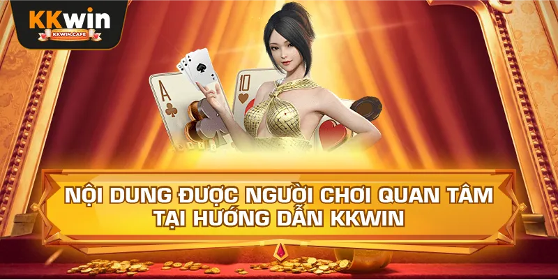 Nội Dung Được Người Chơi Quan Tâm Tại Hướng Dẫn Kkwin