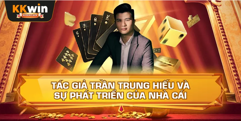 Tác Giả Trần Trung Hiếu Và Sự Phát Triển Của Nhà Cái