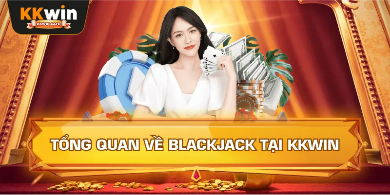 Tổng Quan Về Blackjack Tại Kkwin