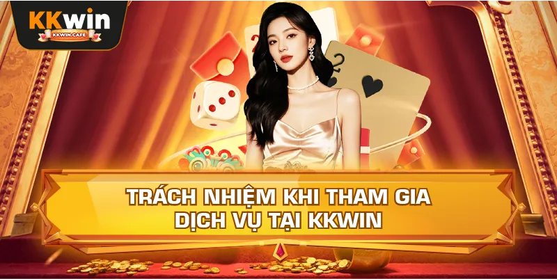 Trách Nhiệm Khi Tham Gia Dịch Vụ Tại Kkwin
