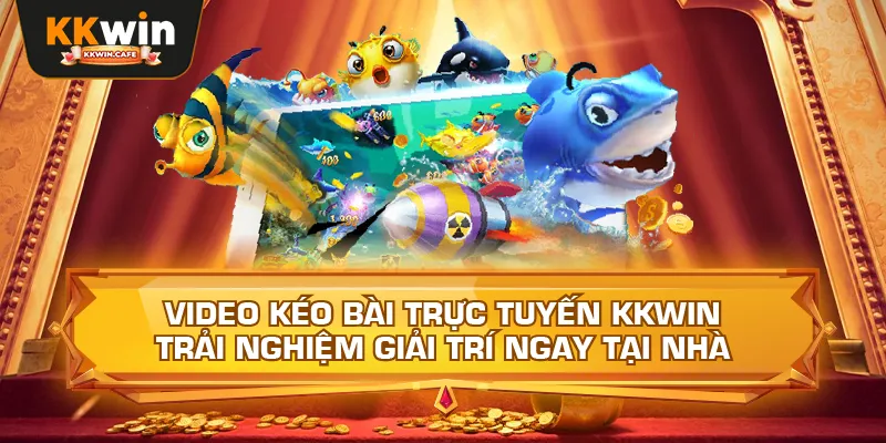Video Kéo Bài Trực Tuyến Kkwin – Trải Nghiệm Giải Trí Ngay Tại Nhà